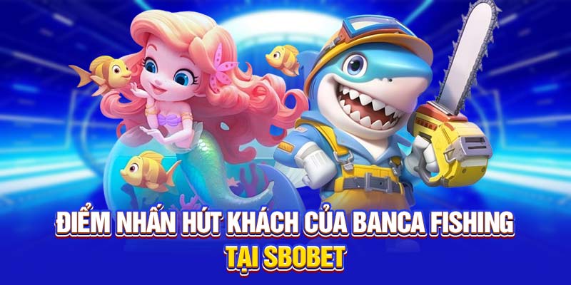 Điểm nhấn hút khách của BanCa Fishing