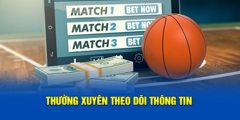 Thường xuyên theo dõi thông tin từ nhà cái